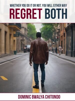 Whether You Do it or Not, You Will Either Way Regret Both (Hardcopy)- Author: Dominic Bwalya Chitondo